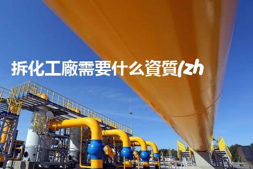 拆化工廠需要什么資質(zhì)和證書？揭秘你不知道的行業(yè)內(nèi)幕！
